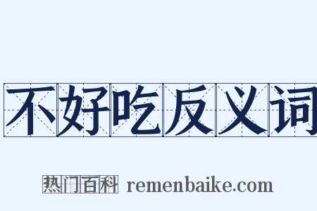 不好吃反义词是什么意思的图片